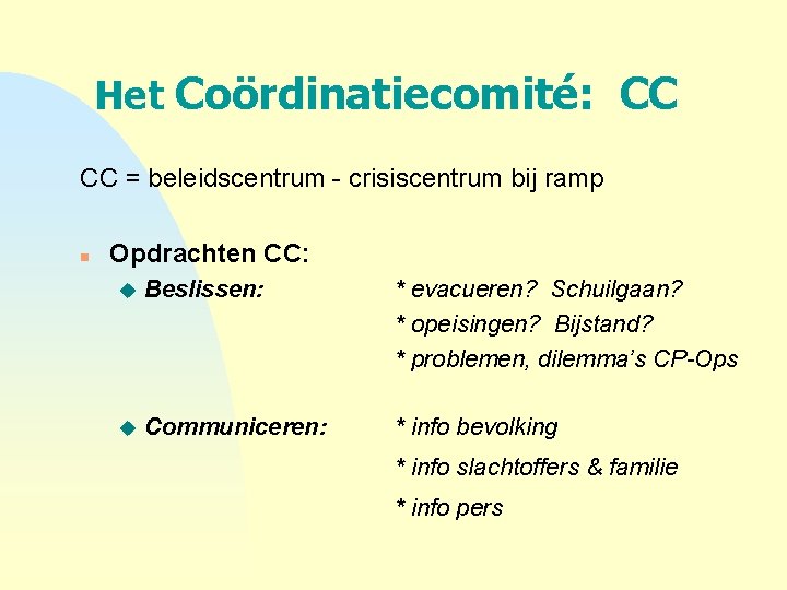 Het Coördinatiecomité: CC CC = beleidscentrum - crisiscentrum bij ramp n Opdrachten CC: u