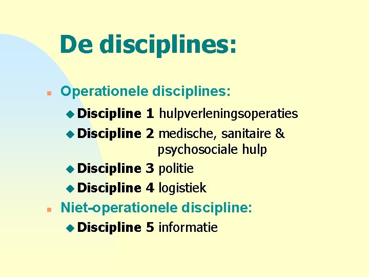 De disciplines: n Operationele disciplines: u Discipline 1 hulpverleningsoperaties u Discipline 2 medische, sanitaire