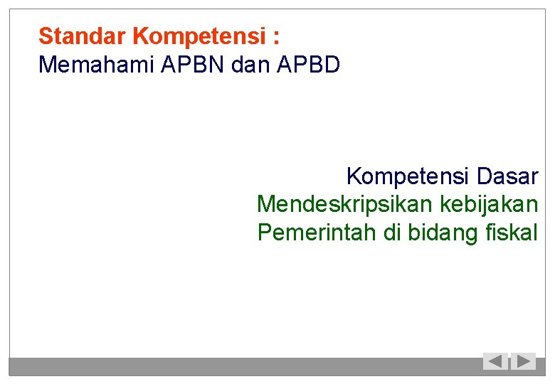 Standar Kompetensi : Memahami APBN dan APBD Kompetensi Dasar Mendeskripsikan kebijakan Pemerintah di bidang