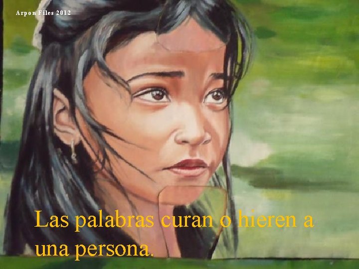 Arpon Files 2012 Las palabras curan o hieren a una persona. 