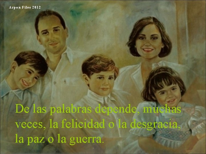 Arpon Files 2012 De las palabras depende, muchas veces, la felicidad o la desgracia,