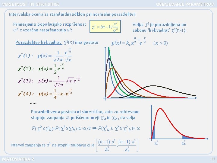 VERJETNOST IN STATISTIKA OCENJEVANJE PARAMETROV Intervalska ocena za standardni odklon pri normalni porazdelitvi: Primerjamo