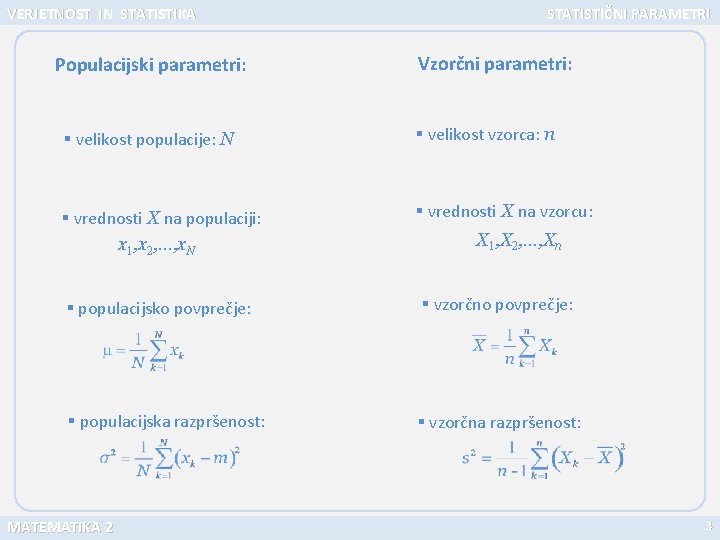 VERJETNOST IN STATISTIKA Populacijski parametri: STATISTIČNI PARAMETRI Vzorčni parametri: § velikost populacije: N §