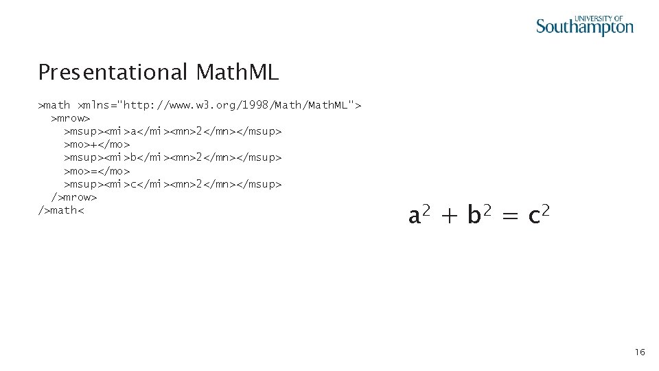 Presentational Math. ML >math xmlns="http: //www. w 3. org/1998/Math. ML"> >mrow> >msup><mi>a</mi><mn>2</mn></msup> >mo>+</mo> >msup><mi>b</mi><mn>2</mn></msup>