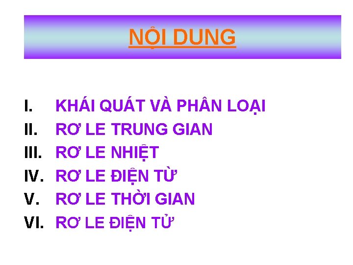 NỘI DUNG I. III. IV. V. VI. KHÁI QUÁT VÀ PH N LOẠI RƠ