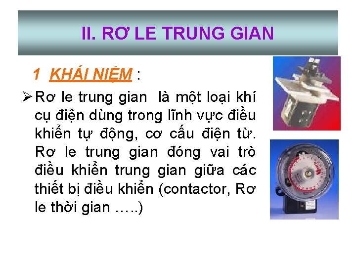 II. RƠ LE TRUNG GIAN 1 KHÁI NIỆM : Ø Rơ le trung gian