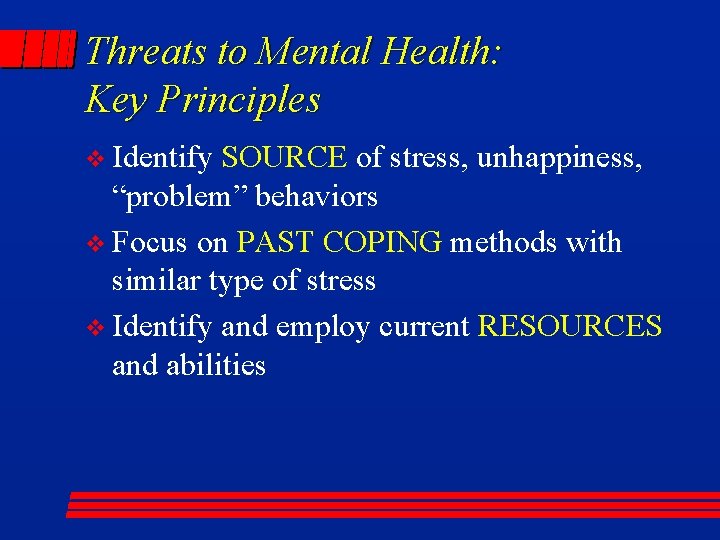 Threats to Mental Health: Key Principles v Identify SOURCE of stress, unhappiness, “problem” behaviors