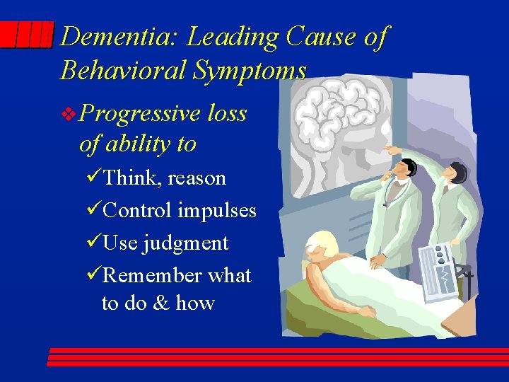 Dementia: Leading Cause of Behavioral Symptoms v Progressive loss of ability to üThink, reason