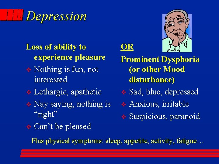 Depression Loss of ability to experience pleasure v Nothing is fun, not interested v