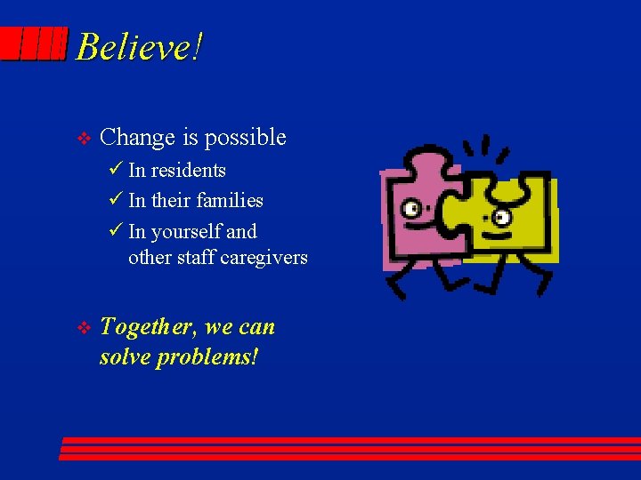 Believe! v Change is possible ü In residents ü In their families ü In