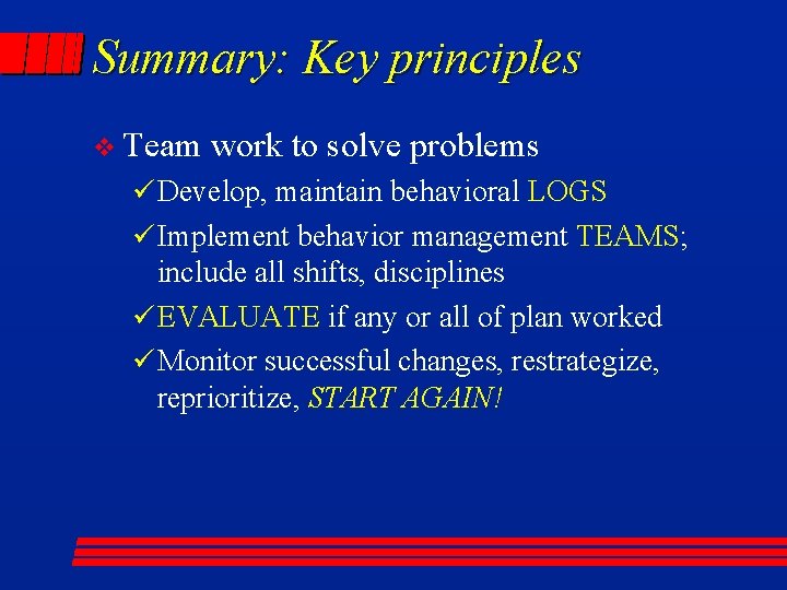 Summary: Key principles v Team work to solve problems ü Develop, maintain behavioral LOGS