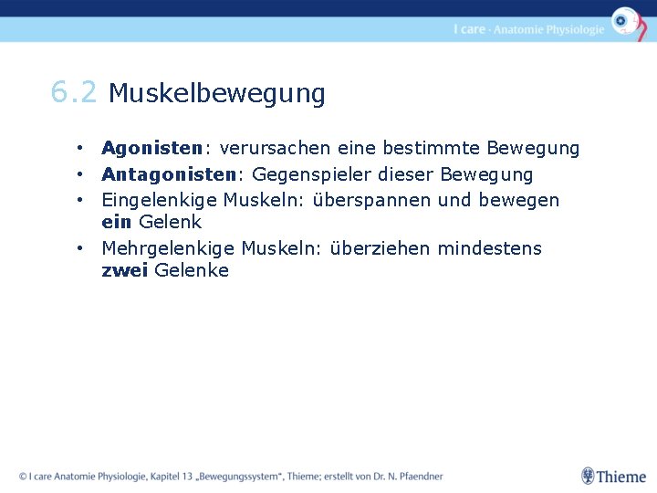 6. 2 Muskelbewegung • Agonisten: verursachen eine bestimmte Bewegung • Antagonisten: Gegenspieler dieser Bewegung
