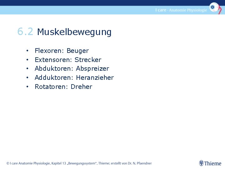 6. 2 Muskelbewegung • • • Flexoren: Beuger Extensoren: Strecker Abduktoren: Abspreizer Adduktoren: Heranzieher