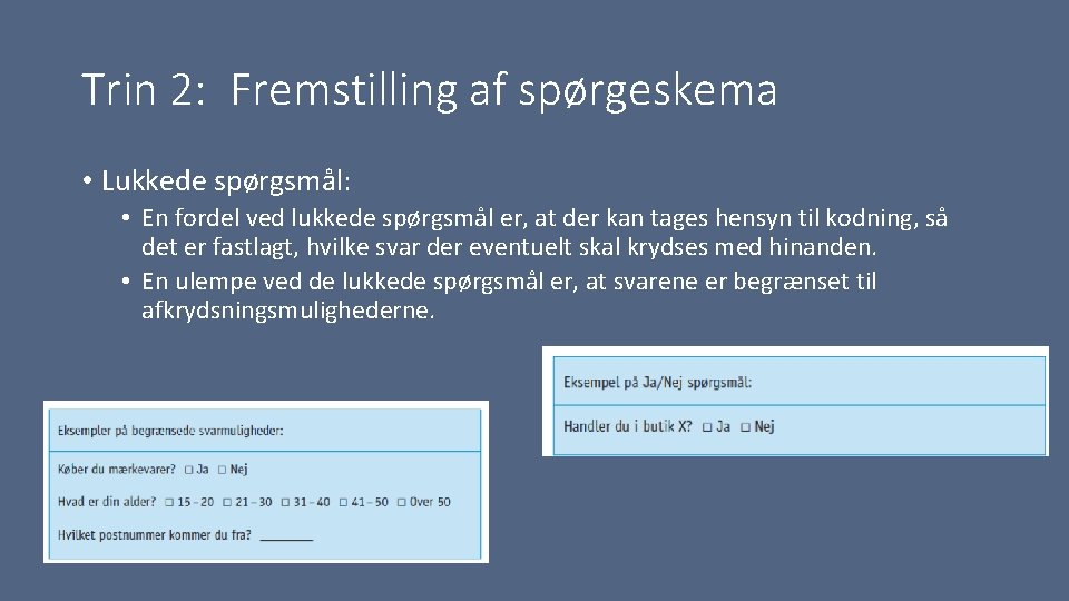 Trin 2: Fremstilling af spørgeskema • Lukkede spørgsmål: • En fordel ved lukkede spørgsmål