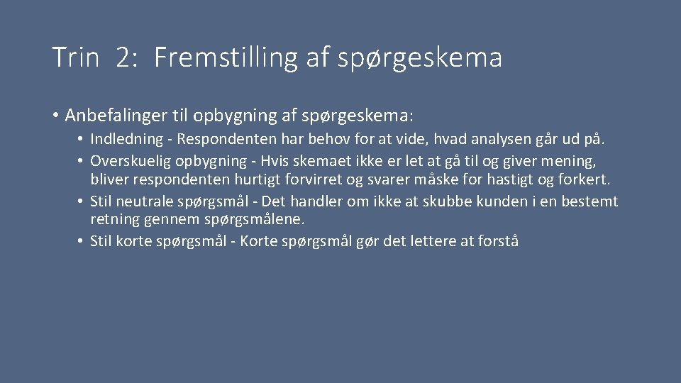 Trin 2: Fremstilling af spørgeskema • Anbefalinger til opbygning af spørgeskema: • Indledning Respondenten