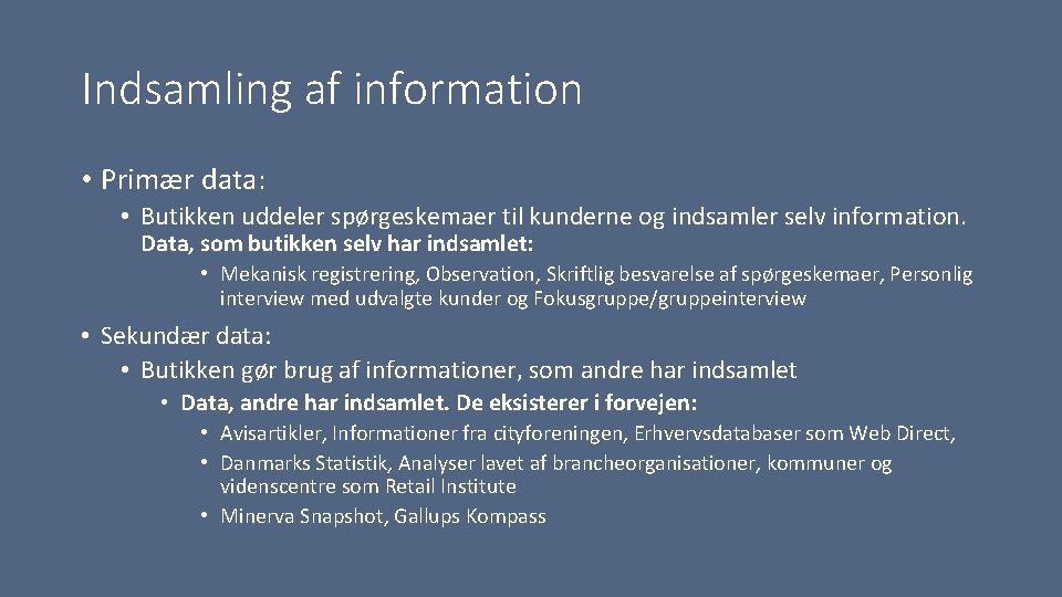 Indsamling af information • Primær data: • Butikken uddeler spørgeskemaer til kunderne og indsamler