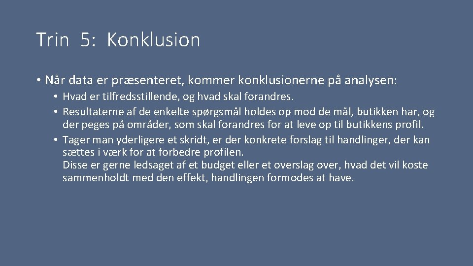 Trin 5: Konklusion • Når data er præsenteret, kommer konklusionerne på analysen: • Hvad