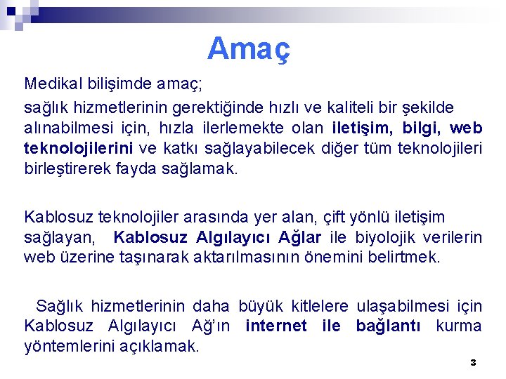 Amaç Medikal bilişimde amaç; sağlık hizmetlerinin gerektiğinde hızlı ve kaliteli bir şekilde alınabilmesi için,