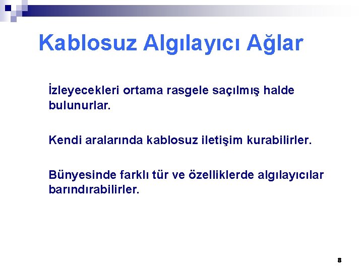 Kablosuz Algılayıcı Ağlar İzleyecekleri ortama rasgele saçılmış halde bulunurlar. Kendi aralarında kablosuz iletişim kurabilirler.