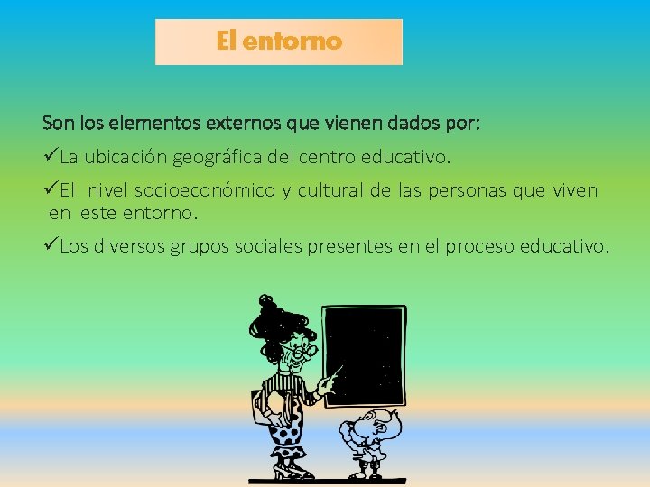 El entorno Son los elementos externos que vienen dados por: üLa ubicación geográfica del