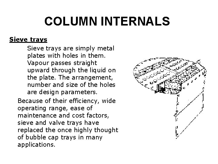 COLUMN INTERNALS Sieve trays are simply metal plates with holes in them. Vapour passes
