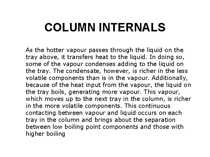 COLUMN INTERNALS As the hotter vapour passes through the liquid on the tray above,