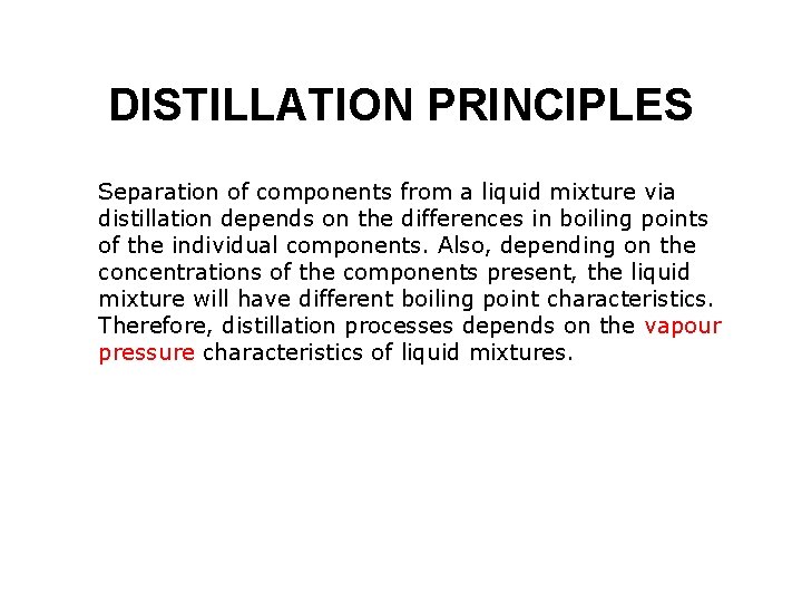 DISTILLATION PRINCIPLES Separation of components from a liquid mixture via distillation depends on the
