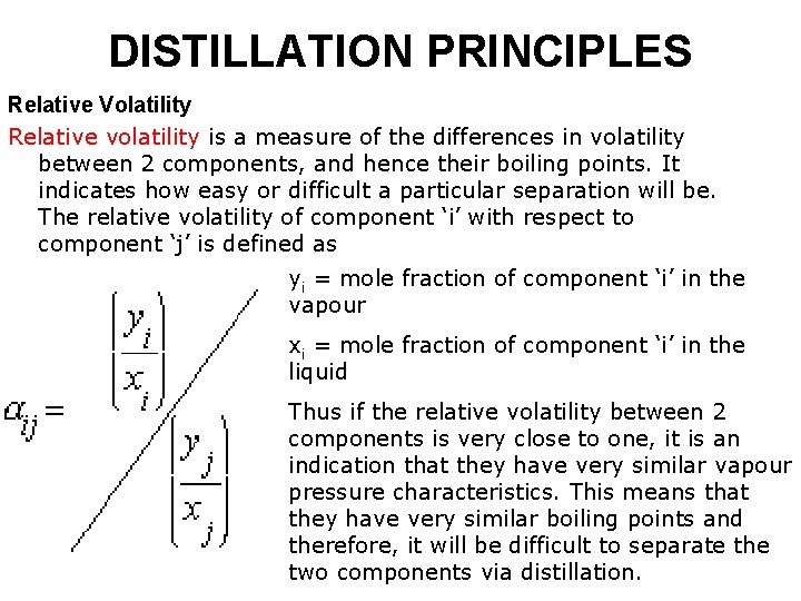 DISTILLATION PRINCIPLES Relative Volatility Relative volatility is a measure of the differences in volatility