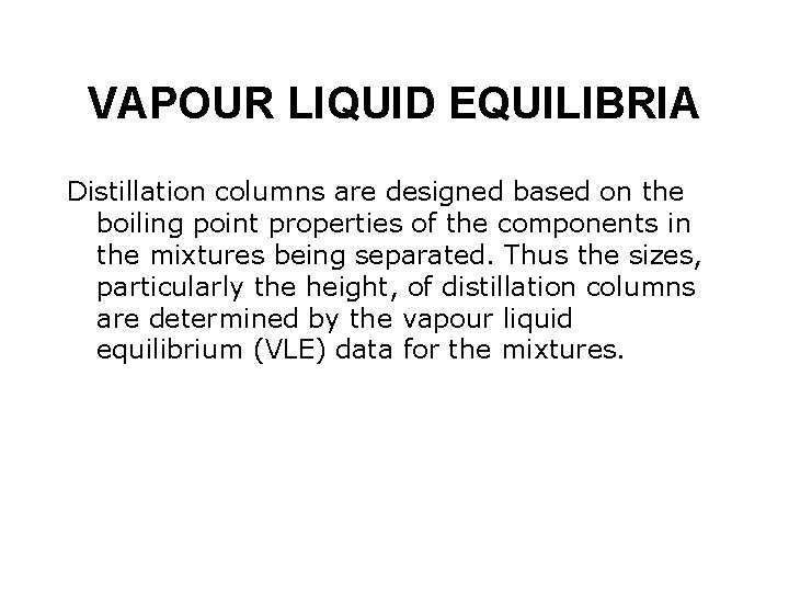VAPOUR LIQUID EQUILIBRIA Distillation columns are designed based on the boiling point properties of