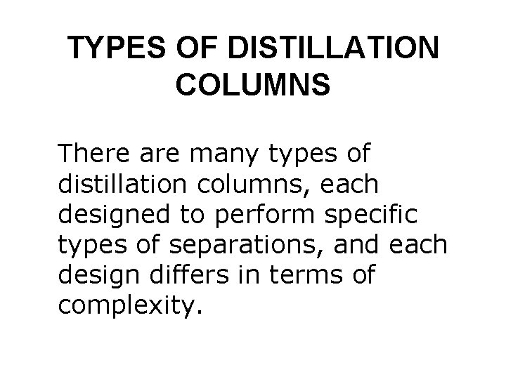 TYPES OF DISTILLATION COLUMNS There are many types of distillation columns, each designed to