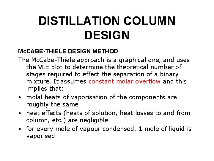 DISTILLATION COLUMN DESIGN Mc. CABE-THIELE DESIGN METHOD The Mc. Cabe-Thiele approach is a graphical