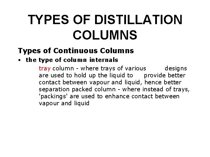 TYPES OF DISTILLATION COLUMNS Types of Continuous Columns • the type of column internals