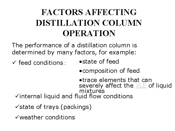 FACTORS AFFECTING DISTILLATION COLUMN OPERATION The performance of a distillation column is determined by