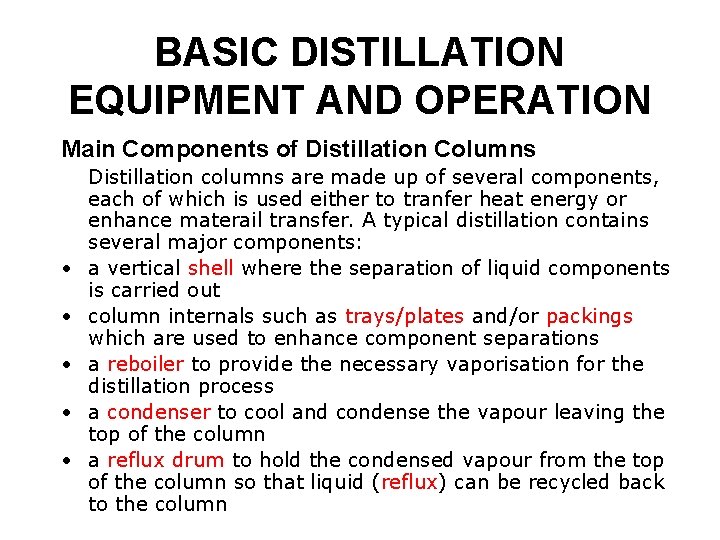 BASIC DISTILLATION EQUIPMENT AND OPERATION Main Components of Distillation Columns • • • Distillation