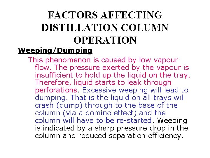 FACTORS AFFECTING DISTILLATION COLUMN OPERATION Weeping/Dumping This phenomenon is caused by low vapour flow.