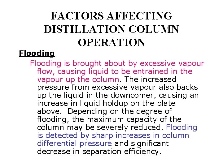 FACTORS AFFECTING DISTILLATION COLUMN OPERATION Flooding is brought about by excessive vapour flow, causing