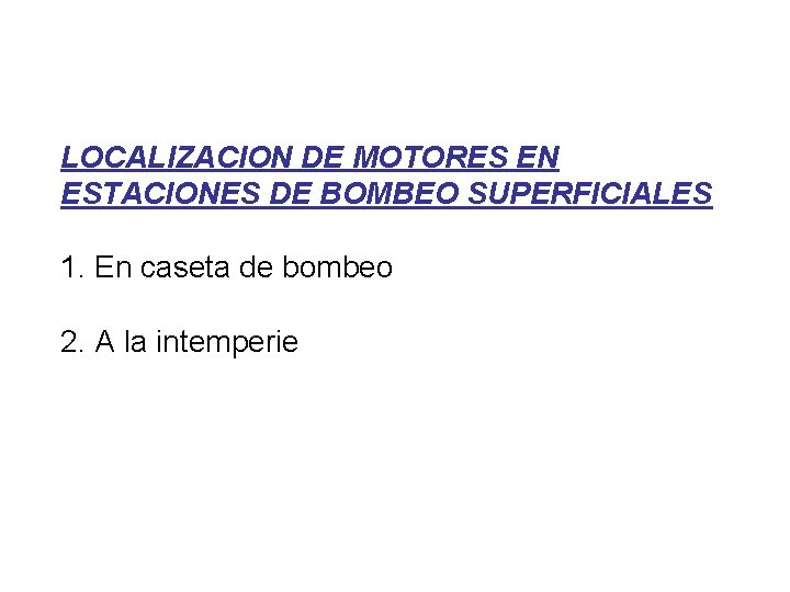 LOCALIZACION DE MOTORES EN ESTACIONES DE BOMBEO SUPERFICIALES 1. En caseta de bombeo 2.