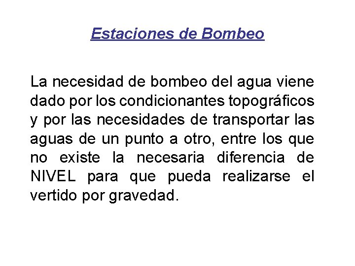 Estaciones de Bombeo La necesidad de bombeo del agua viene dado por los condicionantes