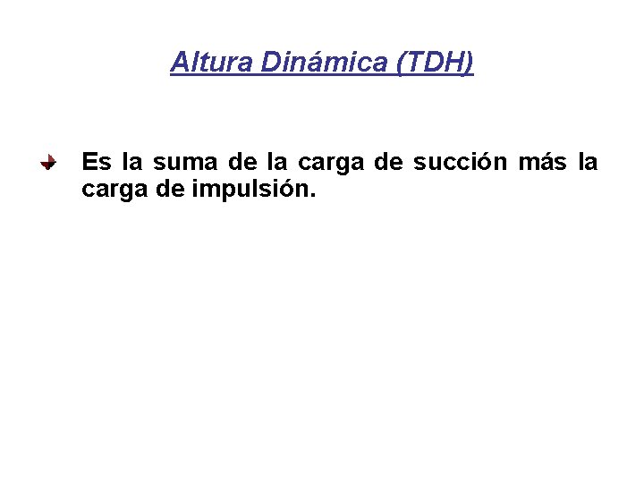 Altura Dinámica (TDH) Es la suma de la carga de succión más la carga