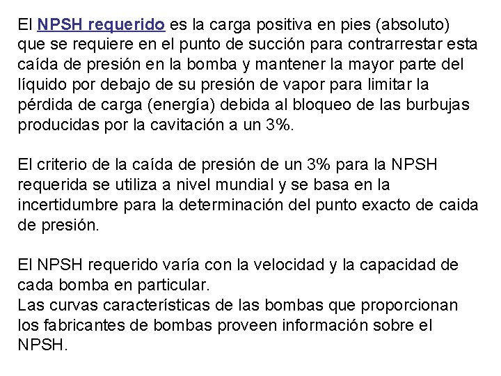 El NPSH requerido es la carga positiva en pies (absoluto) que se requiere en