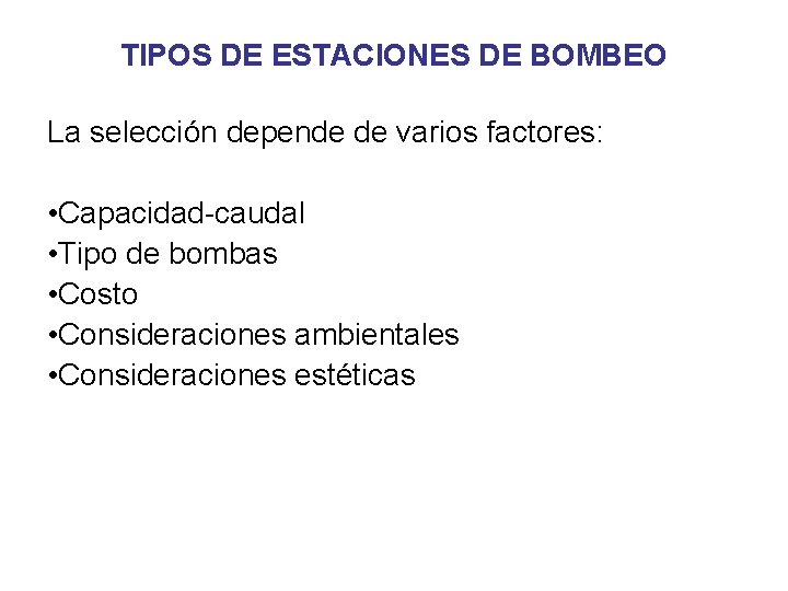TIPOS DE ESTACIONES DE BOMBEO La selección depende de varios factores: • Capacidad-caudal •