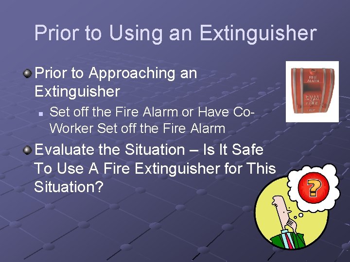 Prior to Using an Extinguisher Prior to Approaching an Extinguisher n Set off the