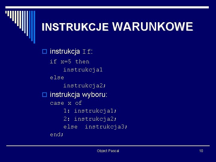 INSTRUKCJE WARUNKOWE o instrukcja If: if x=5 then instrukcja 1 else instrukcja 2; o