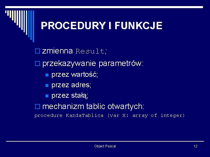 PROCEDURY I FUNKCJE o zmienna Result; o przekazywanie parametrów: n n n przez wartość;