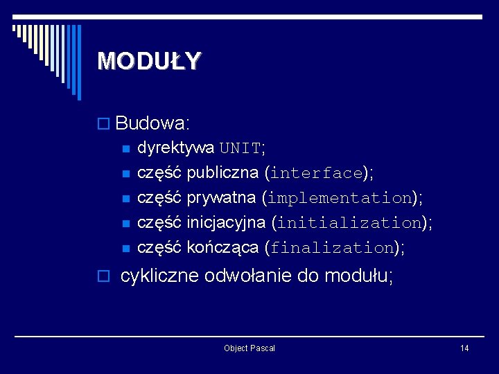 MODUŁY o Budowa: n dyrektywa UNIT; n część publiczna (interface); n część prywatna (implementation);