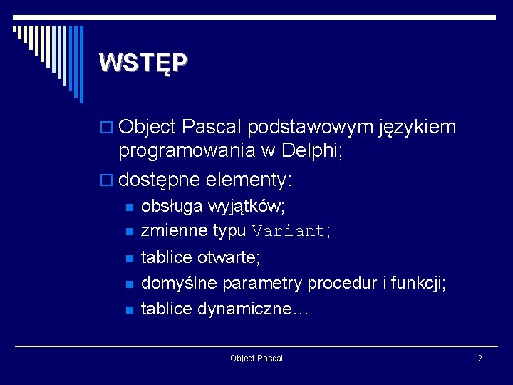 WSTĘP o Object Pascal podstawowym językiem programowania w Delphi; o dostępne elementy: n n