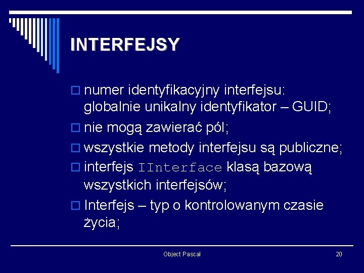 INTERFEJSY o numer identyfikacyjny interfejsu: globalnie unikalny identyfikator – GUID; o nie mogą zawierać