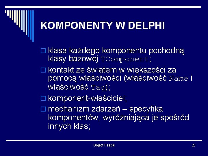 KOMPONENTY W DELPHI o klasa każdego komponentu pochodną klasy bazowej TComponent; o kontakt ze