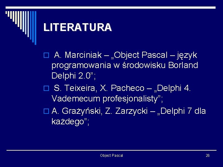 LITERATURA o A. Marciniak – „Object Pascal – język programowania w środowisku Borland Delphi