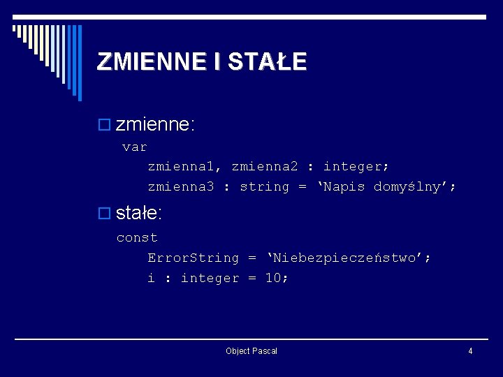 ZMIENNE I STAŁE o zmienne: var zmienna 1, zmienna 2 : integer; zmienna 3